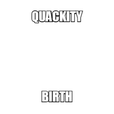 QUACKITY BIRTH